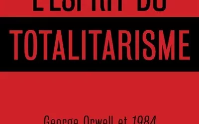 L&rsquo;Esprit du totalitarisme – Georges Orwell et 1984 face au XXIe siècle