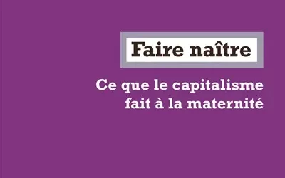Faire naître, ce que le capitalisme fait à la maternité