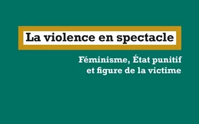 La violence en spectacle, féminisme, État punitif et figure de la victime